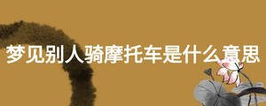 夢見別人騎摩托車是什么意思