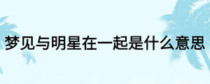 夢見與明星在一起是什么意思