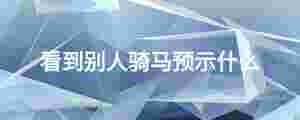 看到別人騎馬預示什么