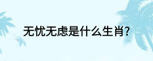 無憂無慮是什么生肖?