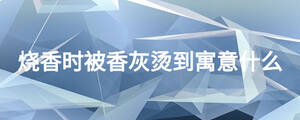 燒香時被香灰燙到寓意什么