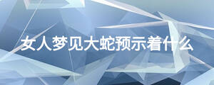 女人夢見大蛇預示著什么