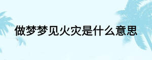 做夢夢見火災是什么意思