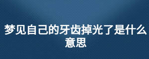 夢見自己的牙齒掉光了是什么意思