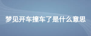 夢見開車撞車了是什么意思
