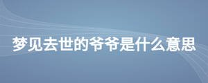 夢見去世的爺爺是什么意思