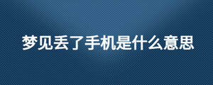 夢(mèng)見丟了手機(jī)是什么意思