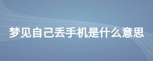 夢見自己丟手機是什么意思