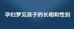孕婦夢見孩子的長相和性別