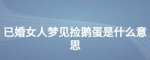 已婚女人夢見撿鵝蛋是什么意思