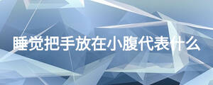 睡覺把手放在小腹代表什么