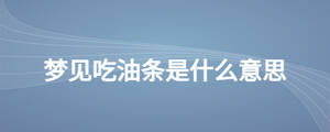 夢(mèng)見(jiàn)吃油條是什么意思