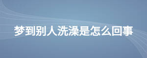 夢到別人洗澡是怎么回事