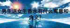 男生送女生香水有什么寓意和含義?