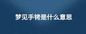 夢(mèng)見(jiàn)手銬是什么意思