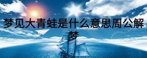 夢見大青蛙是什么意思周公解夢