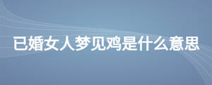 已婚女人夢見雞是什么意思
