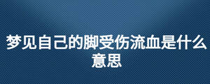 夢見自己的腳受傷流血是什么意思