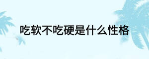 吃軟不吃硬是什么性格