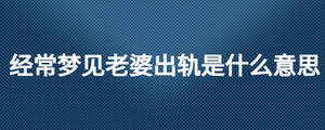 經常夢見老婆出軌是什么意思