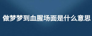 做夢夢到血腥場面是什么意思