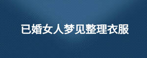 已婚女人夢見整理衣服