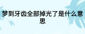夢到牙齒全部掉光了是什么意思