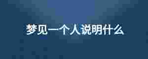 夢(mèng)見(jiàn)一個(gè)人說(shuō)明什么