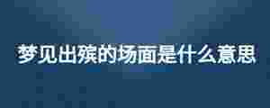 夢見出殯的場面是什么意思