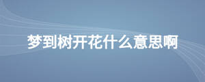 夢到樹開花什么意思啊