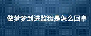 做夢夢到進監獄是怎么回事
