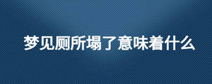 夢見廁所塌了意味著什么