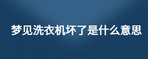 夢見洗衣機壞了是什么意思