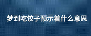 夢(mèng)到吃餃子預(yù)示著什么意思