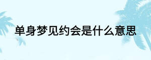 單身夢(mèng)見約會(huì)是什么意思