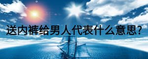 送內褲給男人代表什么意思?