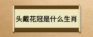 頭戴花冠是什么生肖