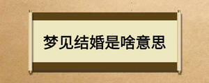 夢(mèng)見(jiàn)結(jié)婚是啥意思