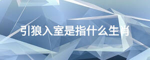 引狼入室是指什么生肖