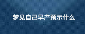 夢見自己早產預示什么