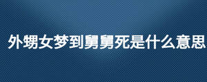 外甥女夢到舅舅死是什么意思