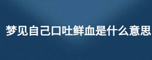 夢見自己口吐鮮血是什么意思