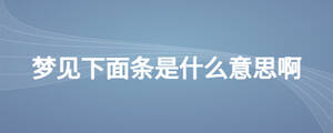 夢(mèng)見下面條是什么意思啊