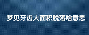 夢見牙齒大面積脫落啥意思