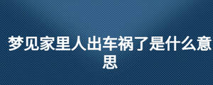 夢見家里人出車禍了是什么意思