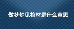 做夢夢見棺材是什么意思