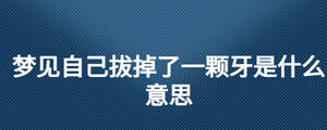 夢見自己拔掉了一顆牙是什么意思