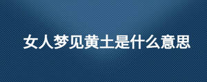 女人夢見黃土是什么意思