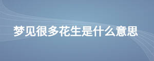 夢見很多花生是什么意思