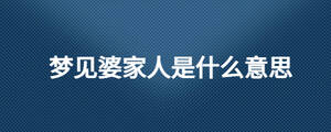 夢見婆家人是什么意思